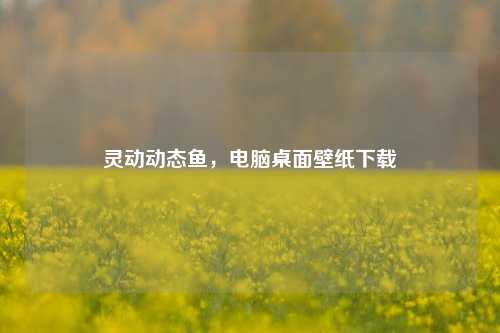灵动动态鱼,电脑桌面壁纸下载