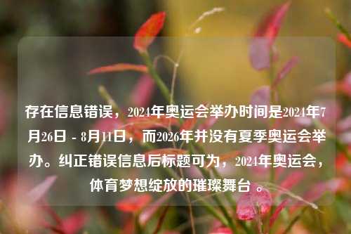 存在信息错误，2024年奥运会举办时间是2024年7月26日 - 8月11日，而2026年并没有夏季奥运会举办。纠正错误信息后标题可为，2024年奥运会，体育梦想绽放的璀璨舞台 。