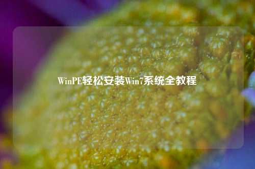 WinPE轻松安装Win7系统全教程
