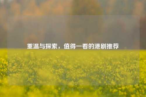 重温与探索,值得一看的港剧推荐