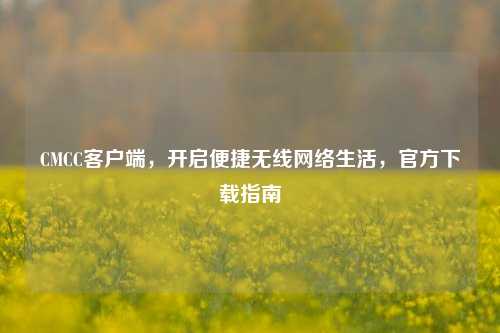 CMCC客户端，开启便捷无线网络生活，官方下载指南