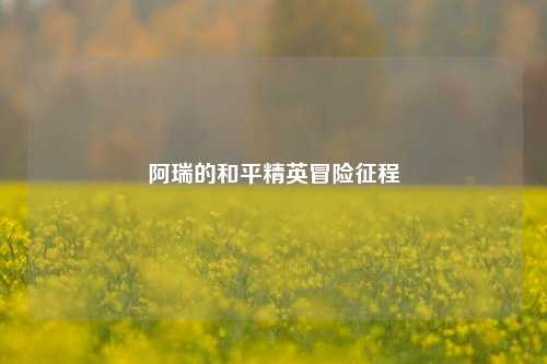 阿瑞的和平精英冒险征程