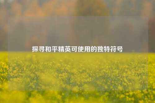 探寻和平精英可使用的独特符号