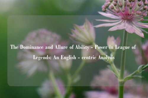 The Dominance and Allure of Ability - Power in League of Legends: An English - centric Analysis