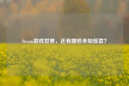 Steam游戏世界，还有哪些未知惊喜？